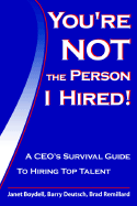 You'Re Not the Person I Hired! : a Ceo's Survival Guide to Hiring Top Talent