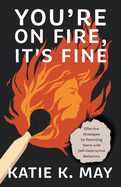 You're on Fire, It's Fine: Effective Strategies for Parenting Teens with Self-Destructive Behaviors