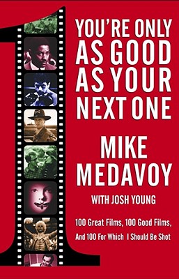 You're Only as Good as Your Next One: 100 Great Films, 100 Good Films, and 100 for Which I Should Be Shot - Medavoy, Mike, and Young, Josh