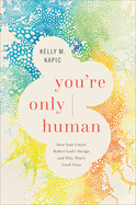 You're Only Human: How Your Limits Reflect God's Design and Why That's Good News