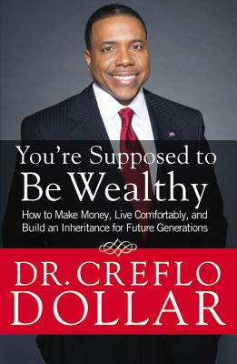 You're Supposed to Be Wealthy: How to Make Money, Live Comfortably, and Build an Inheritance for Future Generations - Dollar, Creflo