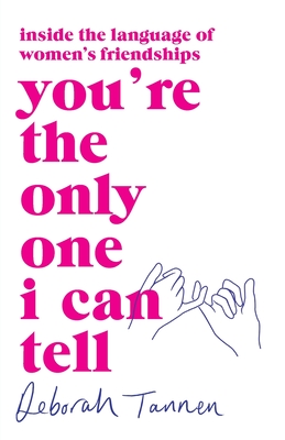 You're the Only One I Can Tell: Inside the Language of Women's Friendships - Tannen, Deborah