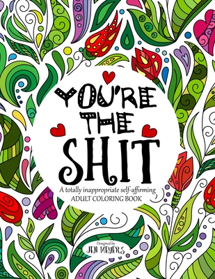 You're the Shit: A totally inappropriate self-affirming adult coloring book - Meyers, Jen