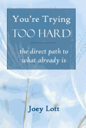 You're Trying Too Hard: The Direct Path to What Already Is