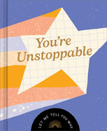 You're Unstoppable: Let Me Tell You Why