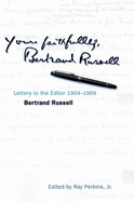 Yours Faithfully, Bertrand Russell: Letters to the Editor 1904-1969