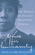 Yours for Humanity: New Essays on Pauline Elizabeth Hopkins