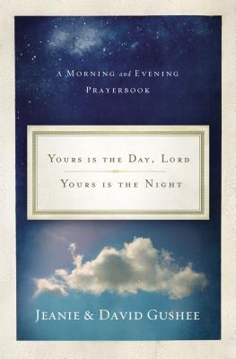 Yours Is the Day, Lord, Yours Is the Night: A Morning and Evening Prayer Book - Gushee, Jeanie (Editor), and Gushee, David P (Editor)