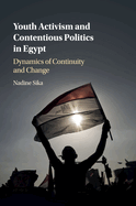 Youth Activism and Contentious Politics in Egypt: Dynamics of Continuity and Change