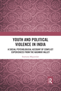 Youth and Political Violence in India: A Social Psychological Account of Conflict Experiences from the Kashmir Valley