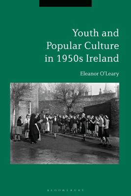 Youth and Popular Culture in 1950s Ireland - O'Leary, Eleanor