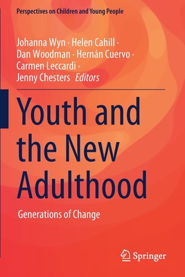 Youth and the New Adulthood: Generations of Change - Wyn, Johanna (Editor), and Cahill, Helen (Editor), and Woodman, Dan (Editor)
