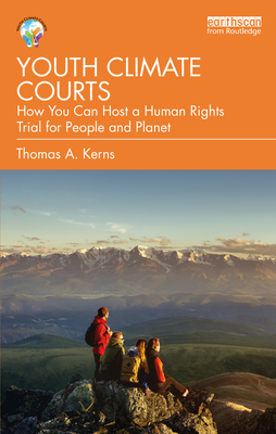 Youth Climate Courts: How You Can Host a Human Rights Trial for People and Planet - Kerns, Thomas a