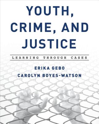 Youth, Crime, and Justice: Learning through Cases - Gebo, Erika, and Boyes-Watson, Carolyn