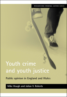 Youth Crime and Youth Justice: Public Opinion in England and Wales - Hough, Mike, and Roberts, Julian V