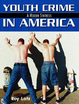 Youth Crime in America: A Modern Synthesis - Lotz, Roy