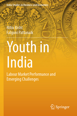 Youth in India: Labour Market Performance and Emerging Challenges - Bisht, Nitin, and Pattanaik, Falguni