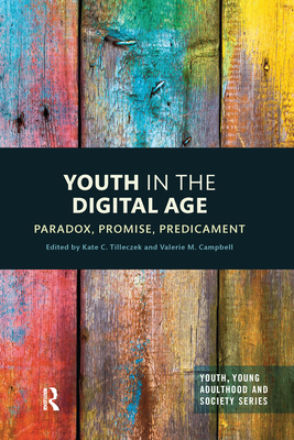 Youth in the Digital Age: Paradox, Promise, Predicament - Tilleczek, Kate (Editor), and Campbell, Valerie (Editor)