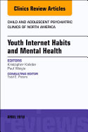 Youth Internet Habits and Mental Health, an Issue of Child and Adolescent Psychiatric Clinics of North America: Volume 27-2