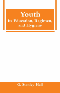 Youth: Its Education, Regimen, and Hygiene