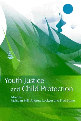 Youth Justice and Child Protection - Hill, Malcolm (Editor), and Lockyer, Andrew, Professor (Editor), and Stone, Fred, LT (Editor)