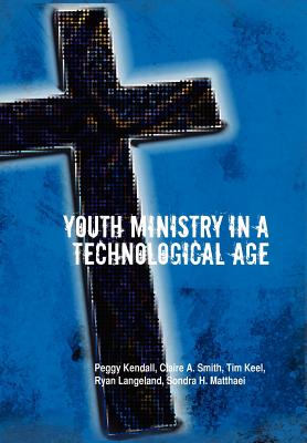 Youth Ministry in a Technological Age - C a Smith, P Kendall, and R Langeland, T Keel, and S H Matthaei