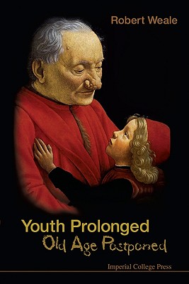 Youth Prolonged: Old Age Postponed - Weale, Robert A