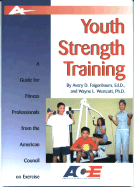 Youth Strength Training: A Guide for Fitness Professionals from the American Council on Exercise - Faigenbaum, Avery D, and Westcott, Wayne L, Ph.D.