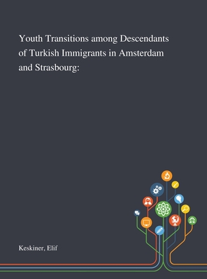 Youth Transitions Among Descendants of Turkish Immigrants in Amsterdam and Strasbourg - Keskiner, Elif