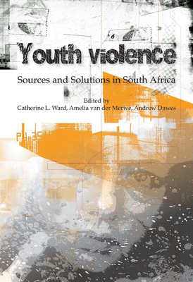 Youth violence: Sources and solutions in South Africa - Ward, C. (Editor), and Dawes, A. (Editor), and van der Merwe, A. (Editor)