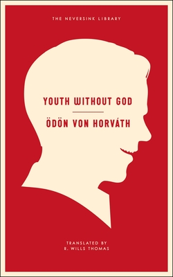 Youth Without God - Von Horvath, Odon, and Thomas, R Wills (Translated by), and Schillinger, Liesl (Introduction by)