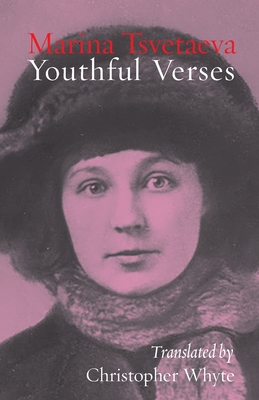 Youthful Verses - Tsvetaeva, Marina, and Whyte, Christopher (Translated by)