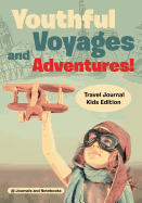 Youthful Voyages and Adventures! Travel Journal Kids Edition
