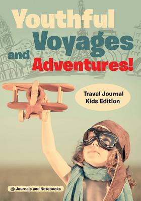 Youthful Voyages and Adventures! Travel Journal Kids Edition - @ Journals and Notebooks