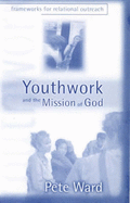 Youthwork & the Mission of God: Frameworks for Relational Outreach - Ward, Pete