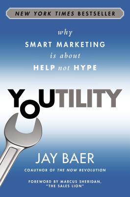 Youtility: Why Smart Marketing Is about Help Not Hype - Baer, Jay