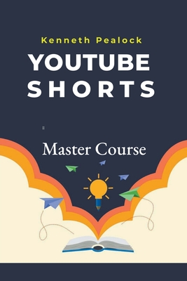 YouTube Shorts: Master Course - Pealock, Kenneth