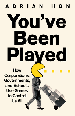 You've Been Played: How Corporations, Governments and Schools Use Games to Control Us All - Hon, Adrian