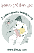 You've Got it in You: A Positive Guide to Breast Feeding
