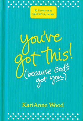 You've Got This (Because God's Got You): 52 Devotions to Uplift and Encourage - Wood, Karianne