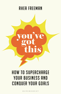 You've Got This: How to supercharge  your business and conquer your goals