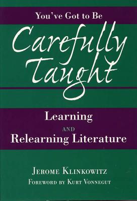 You've Got to Be Carefully Taught: Learning and Relearning Literature - Klinkowitz, Jerome, Professor, and Vonnegut, Kurt (Foreword by)