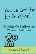 You've Got to Be Real(tor)!: Jokes for Realtors and Whoever Hate Them