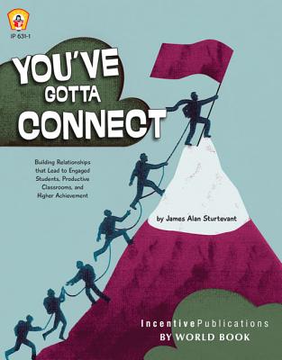 You've Gotta Connect: Building Relationships That Lead to Engaged Students, Productive Classrooms, and Higher Achievement - Sturtevant, James Alan