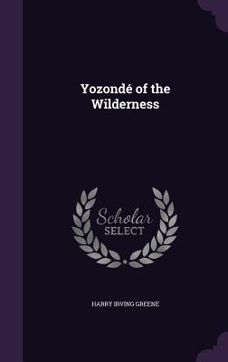 Yozond of the Wilderness - Greene, Harry Irving