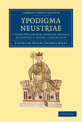 Ypodigma Neustriae: A Thoma Walsingham, quondam monacho monasterii S. Albani, conscriptum - Riley, Henry Thomas (Editor), and Walsingham, Thomas