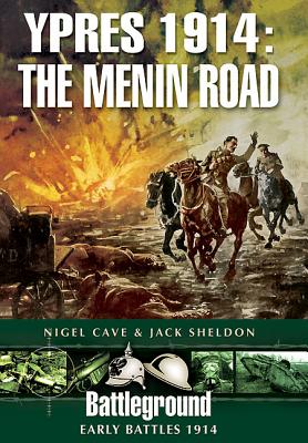 Ypres 1914 - The Menin Road - Sheldon, Jack, and Cave, Nigel