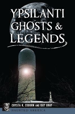 Ypsilanti Ghosts & Legends - Coburn, Crysta K, and Gray, Kay