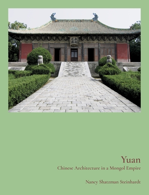 Yuan: Chinese Architecture in a Mongol Empire - Steinhardt, Nancy