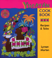 Yucatn Cookbook: Recipes & Tales: Recipes & Tales - Morton, Lyman